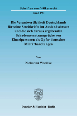 Die Verantwortlichkeit Deutschlands für seine Streitkräfte im Auslandseinsatz und die sich daraus ergebenden Schadensersatzansprüche von Einzelpersonen als Opfer deutscher Militärhandlungen