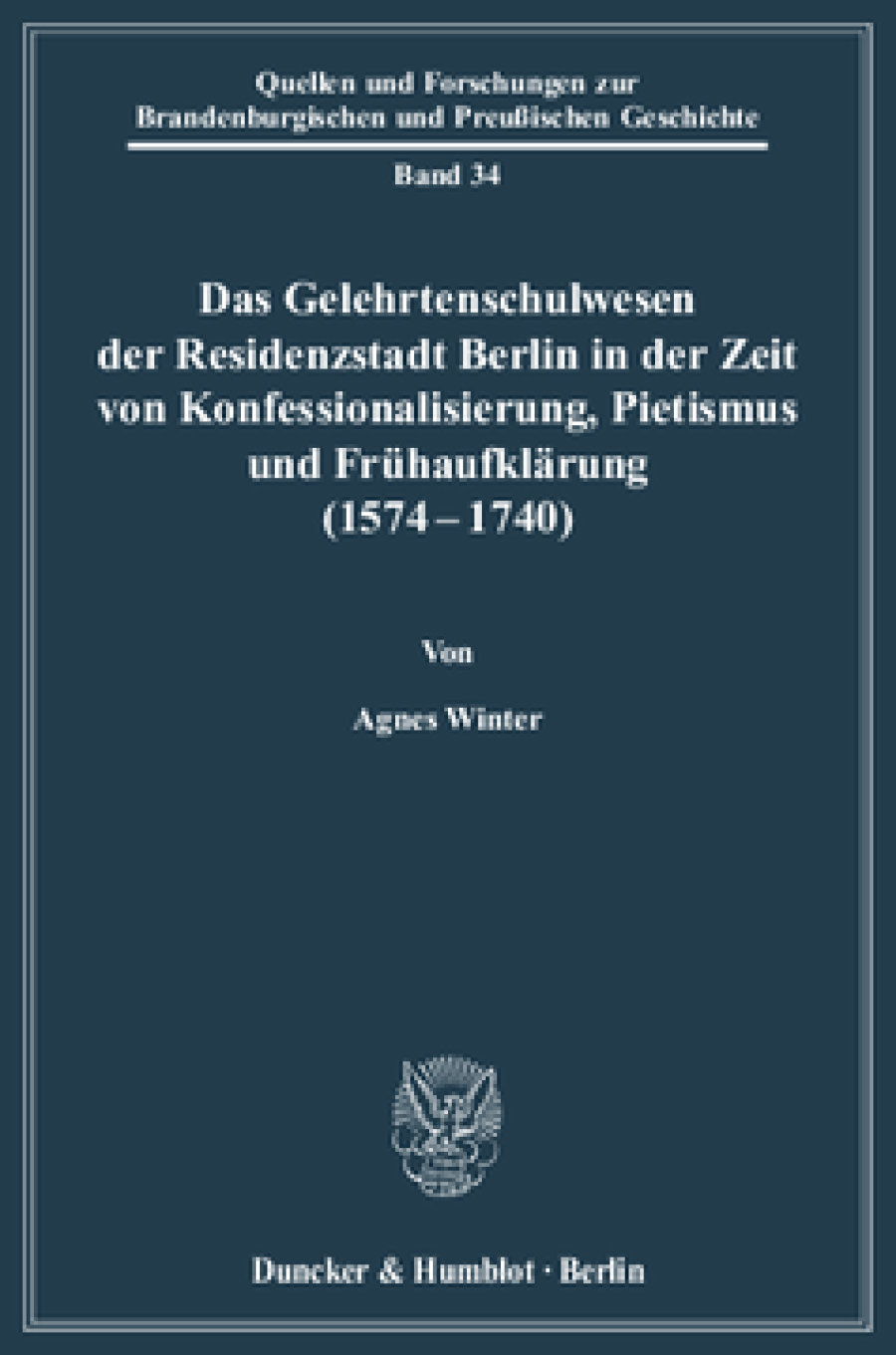 Das Gelehrtenschulwesen der Residenzstadt Berlin in der Zeit von Konfessionalisierung, Pietismus und Frühaufklärung (1574-1740)