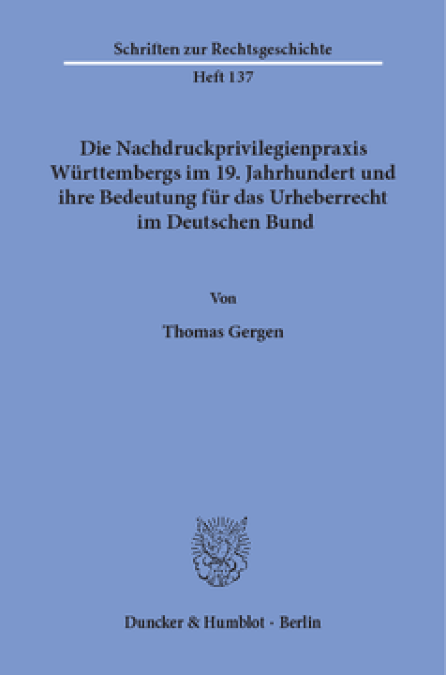 Die Nachdruckprivilegienpraxis Württembergs im 19. Jahrhundert und ihre Bedeutung für das Urheberrecht im Deutschen Bund