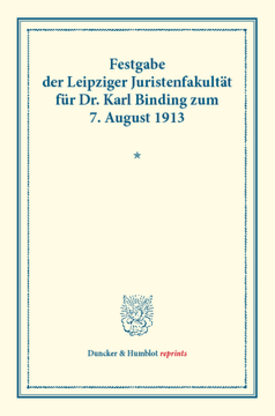 Festgabe der Leipziger Juristenfakultät für Dr. Karl Binding zum 7. August 1913