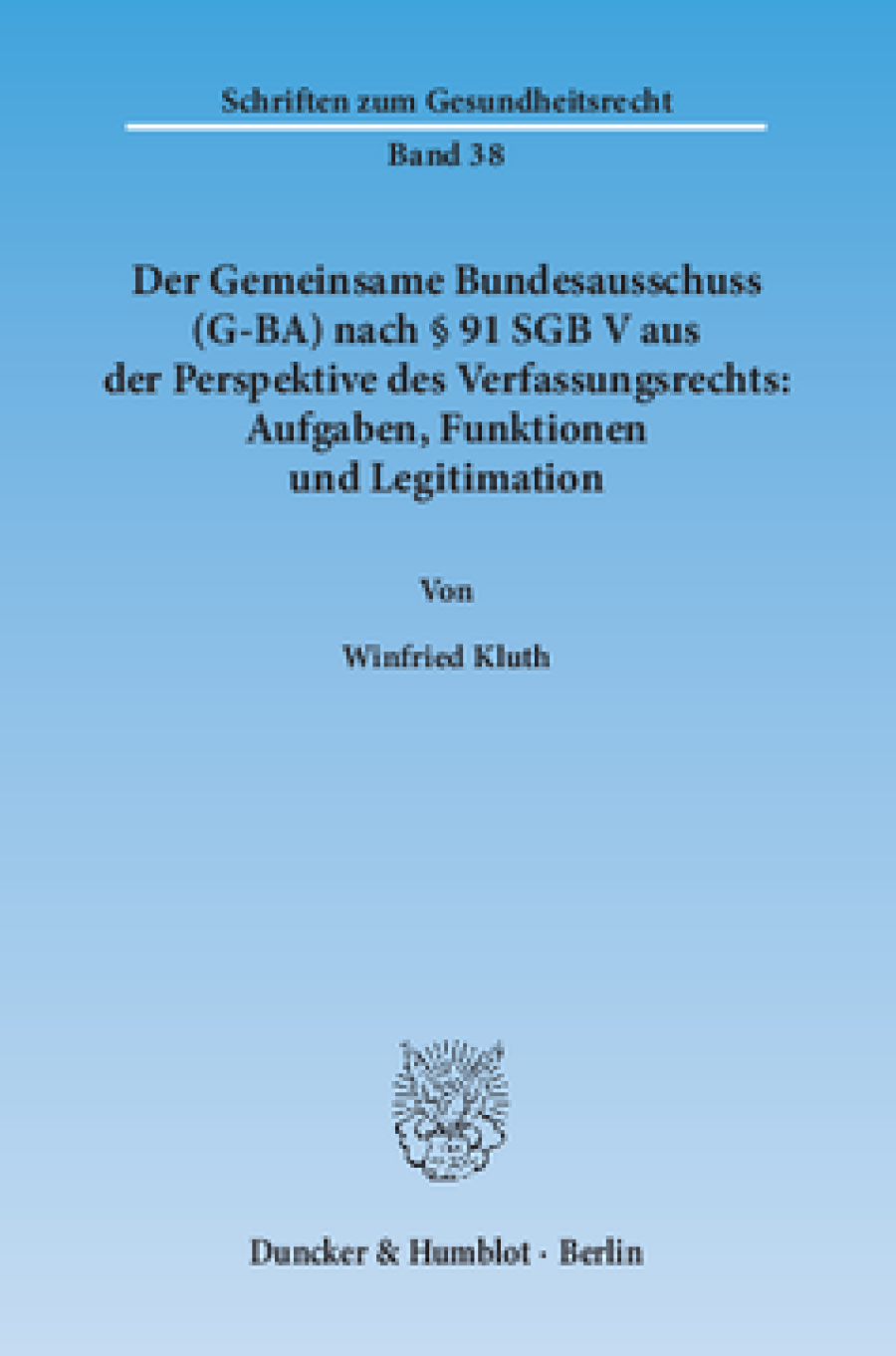 Der Gemeinsame Bundesausschuss (G-BA) nach § 91 SGB V aus der Perspektive des Verfassungsrechts: Aufgaben, Funktionen und Legitimation