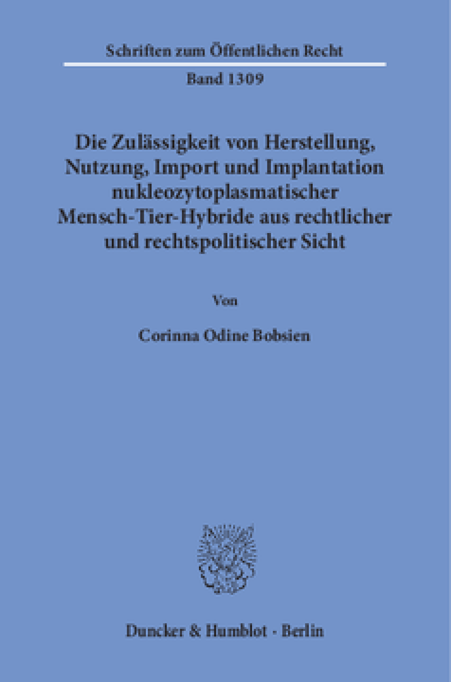 Die Zulässigkeit von Herstellung, Nutzung, Import und Implantation nukleozytoplasmatischer Mensch-Tier-Hybride aus rechtlicher und rechtspolitischer Sicht