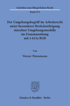 Der Umgehungsbegriff im Arbeitsrecht unter besonderer Berücksichtigung einzelner Umgehungsmodelle im Zusammenhang mit § 613a BGB