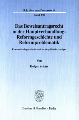 Das Beweisantragsrecht in der Hauptverhandlung: Reformgeschichte und Reformproblematik