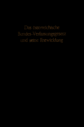 Das österreichische Bundes-Verfassungsgesetz und seine Entwicklung