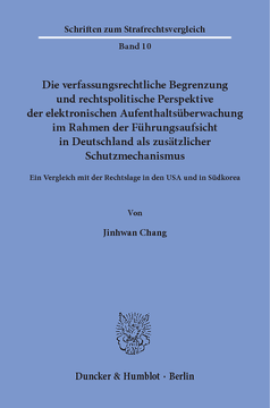 Die verfassungsrechtliche Begrenzung und rechtspolitische Perspektive der elektronischen Aufenthaltsüberwachung im Rahmen der Führungsaufsicht in Deutschland als zusätzlicher Schutzmechanismus