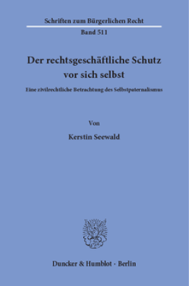 Der rechtsgeschäftliche Schutz vor sich selbst